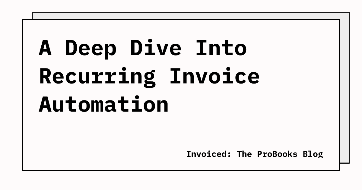 A Deep Dive Into Recurring Invoice Automation | Invoiced: The ProBooks Blog
